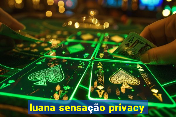 luana sensação privacy